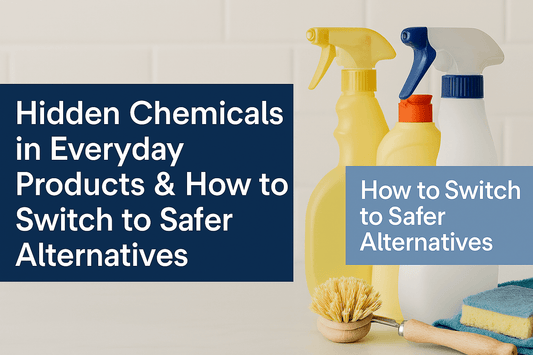 Hidden Chemicals in Everyday Products & How to Switch to Safer Alternatives